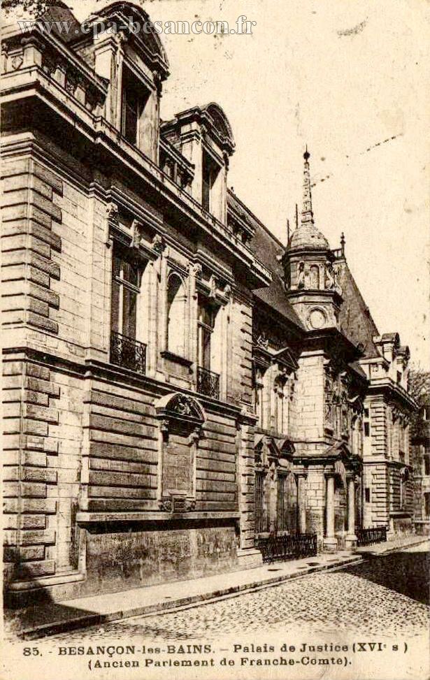 85. - BESANÇON-les-BAINS. - Palais de Justice (XVIe s ) - (Ancien Parlement de Franche-Comté).